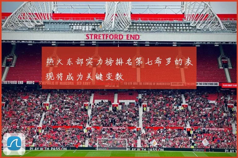 热火东部实力榜排名第七希罗的表现将成为关键变数